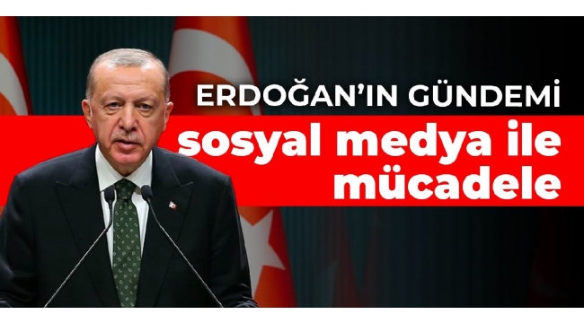 Erdoğan'ın gündemi sosyal medyayla mücadele