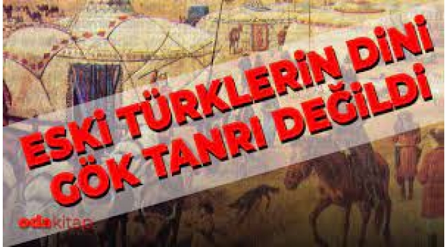  Eski Türklerin dini Gök Tanrı değildi