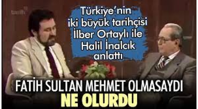 İlber Ortaylı sordu Halil İnalcık anlattı: Fatih olmasaydı