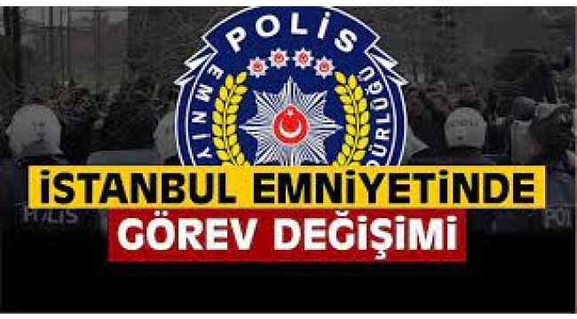 İstanbul Emniyeti'nde görev değişimleri