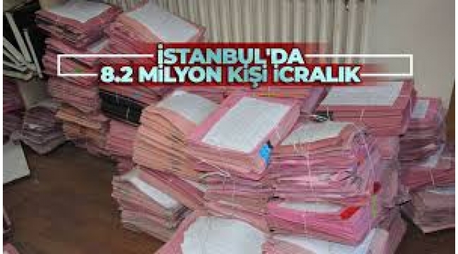 İstanbul nüfusu 16 milyon, 8.2 milyon icra dosyası var