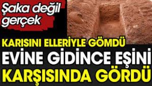 Karısını elleriyle gömdü evine gidince eşini karşısında gördü