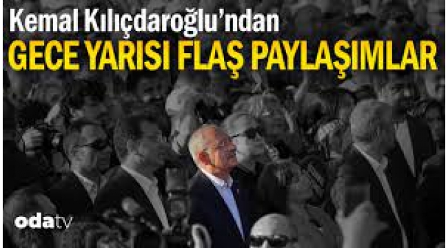 Kemal Kılıçdaroğlu'ndan gece yarısı flaş paylaşımlar