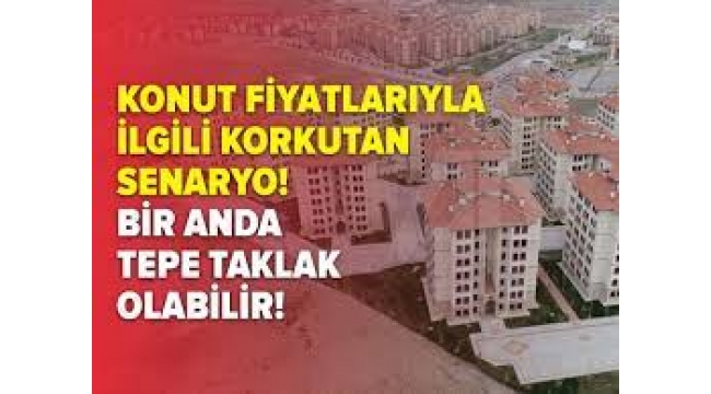 Konut fiyatlarıyla ilgili korkutan senaryo!