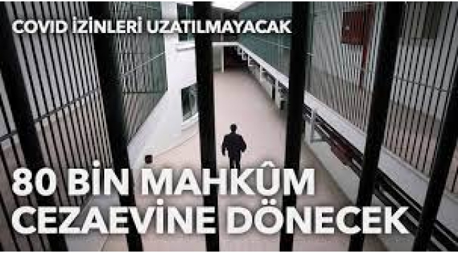 Koronavirüs izni uzatılmayacak: 80 bin mahkûm, cezaevine dönecek