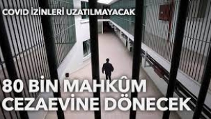 Koronavirüs izni uzatılmayacak: 80 bin mahkûm, cezaevine dönecek