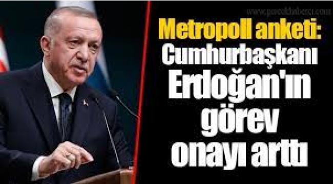 Metropoll anketi: Cumhurbaşkanı Erdoğan'ın görev onayı arttı