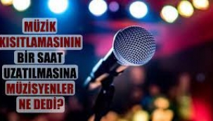 Müzik kısıtlamasının bir saat uzatılmasına müzisyenler ne diyor?