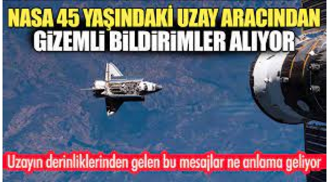 NASA 45 yaşındaki uzay aracından gizemli bildirimler alıyor. 