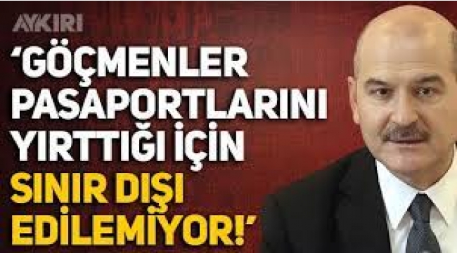 Soylu: Göçmenler pasaportlarını yırttıkları için sınır dışı edilemiyor