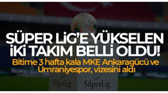 Süper Lig'e yükselen 2 takım belli oldu