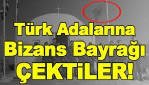 Türk adalarına Bizans bayrağı çekildi!..