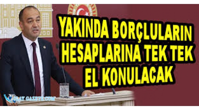 'Yakında borçluların hesaplarına tek tek el konulacak'