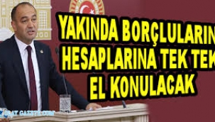 'Yakında borçluların hesaplarına tek tek el konulacak'