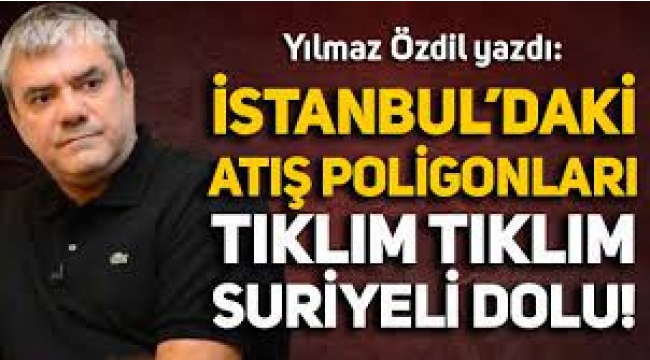 Yılmaz Özdil: Atış Poligonları Tıklım Tıklım Suriyeli Dolu!