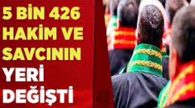 5 bin 426 hakim savcının görev yeri değiştirildi