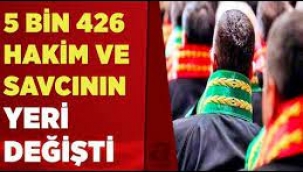 5 bin 426 hakim savcının görev yeri değiştirildi