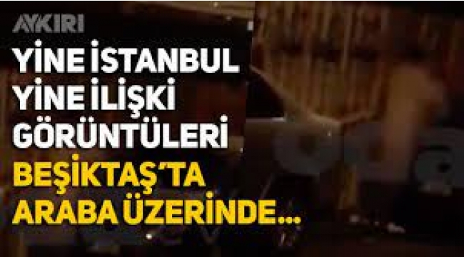 Beşiktaş'ta sokak ortasında araba üstünde ilişkiye girdiler