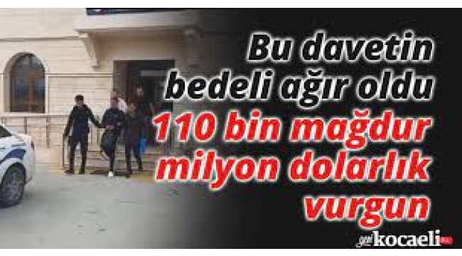 Davetin bedeli ağır oldu: 110 bin mağdur, milyon dolarlık vurgun
