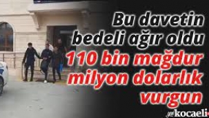 Davetin bedeli ağır oldu: 110 bin mağdur, milyon dolarlık vurgun