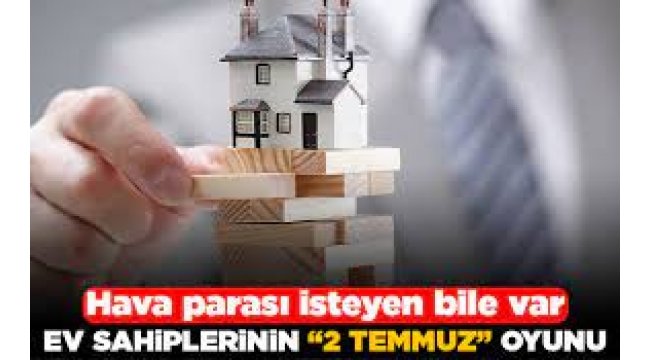 Ev sahiplerinin '2 Temmuz' oyunu: Hava parası alanlar var