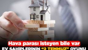 Ev sahiplerinin '2 Temmuz' oyunu: Hava parası alanlar var