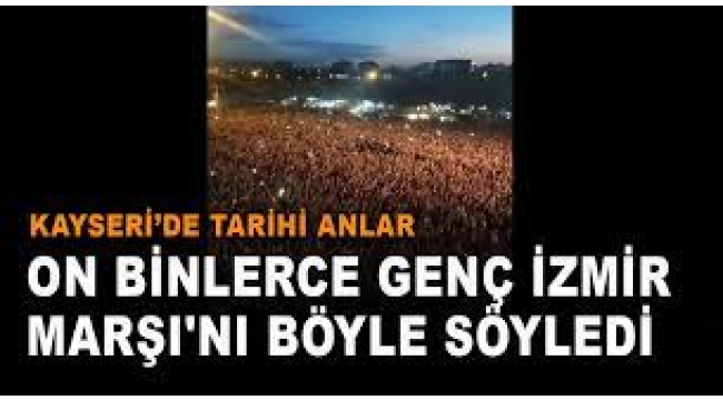 Kayseri'de binlerce genç İzmir Marşı'nı böyle söyledi