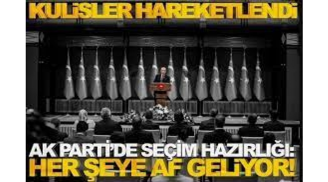 Kulisler hareketlendi: AKP'de seçim hazırlığı: 'Her şeye af geliyor'