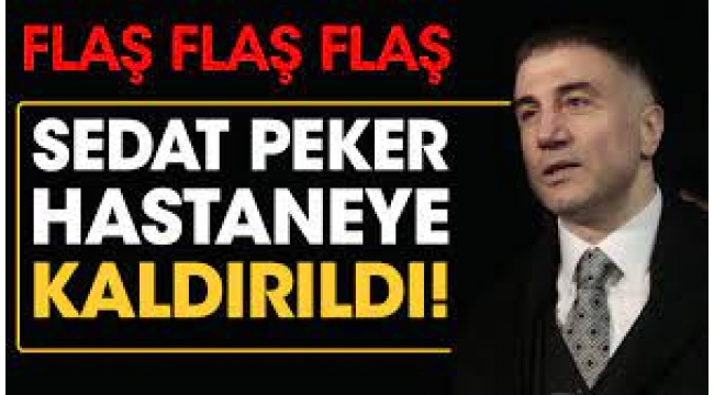 Sedat Peker hastaneye kaldırıldı