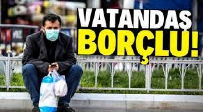 Vatandaş, borcunu borçla ödeyemeyecek duruma geldi