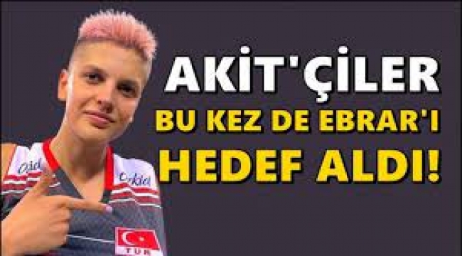 Yeni Akit gazetesi  voleybolcu Ebrar Karakurt'u hedef aldı