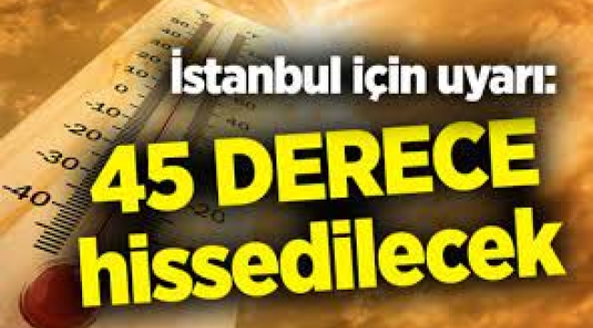 45 Derece sıcaklık bekleniyor