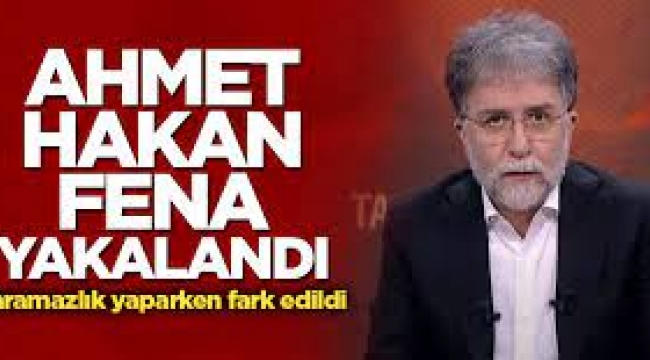 Ahmet Hakan fena yakalandı