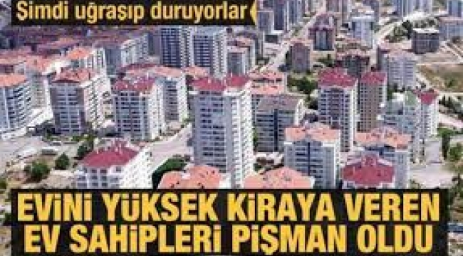 Ev sahiplerinin 'yüksek kira' pişmanlığı... 