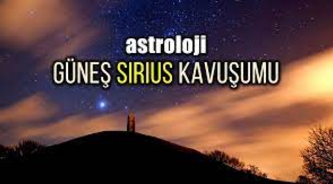 Güneş Sirius kavuşumu: Yeni bir döngü başlıyor!