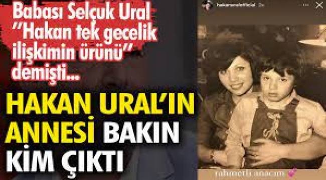 Hakan Ural'ın annesi bakın kim çıktı…
