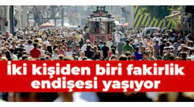 İki kişiden biri fakirlik endişesi yaşıyor