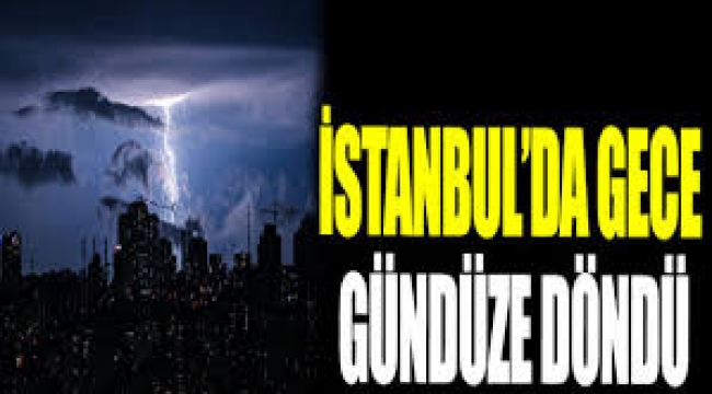 İstanbul'da olağanüstü gece: Şimşek, gök gürültüsü, şiddetli yağış...