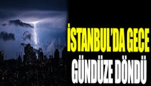 İstanbul'da olağanüstü gece: Şimşek, gök gürültüsü, şiddetli yağış...