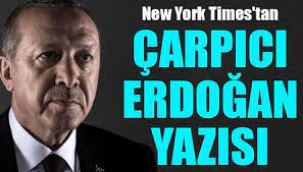 New York Times'tan Olay Yaratan Erdoğan Yazısı!