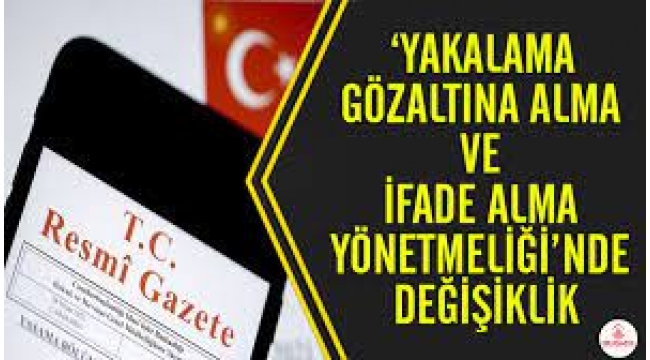 'Yakalama, Gözaltına Alma ve İfade Alma Yönetmeliği'nde değişiklik
