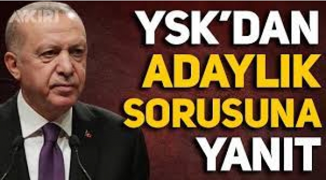 YSK'dan Erdoğan'ın adaylığıyla ilgili soruya yanıt
