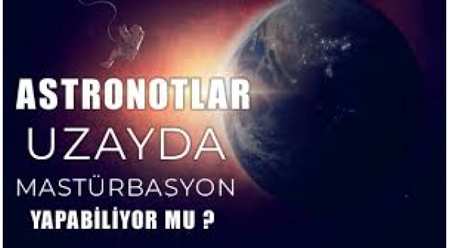 Astronotlara uzayda mastürbasyon yasağı: Nedeni oldukça ilginç!