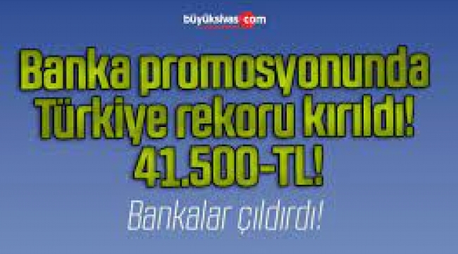 Bankalar çıldırdı: 41 bin 500 liralık promosyon