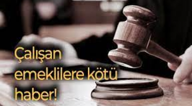 Çalışan Emeklilere Kötü Haber!