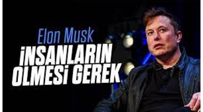Elon Musk: Ölmemiz lazım