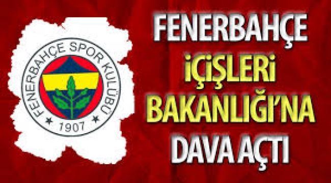 Fenerbahçe'den İçişleri Bakanlığı'na dava!