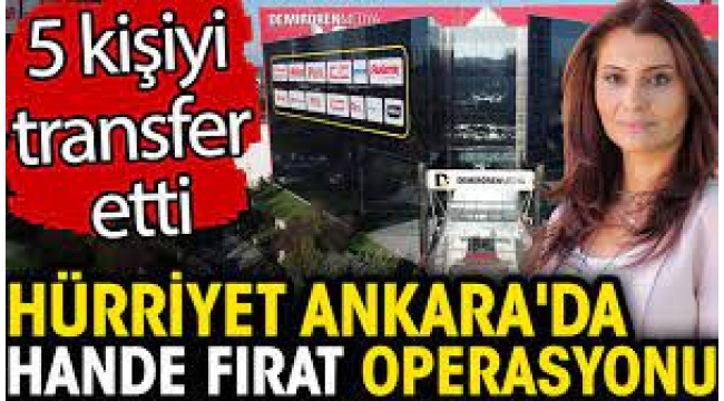 Hürriyet Ankara'da Hande Fırat operasyonu!