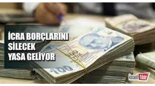 İcra borçlarını silecek yasa geliyor
