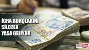 İcra borçlarını silecek yasa geliyor